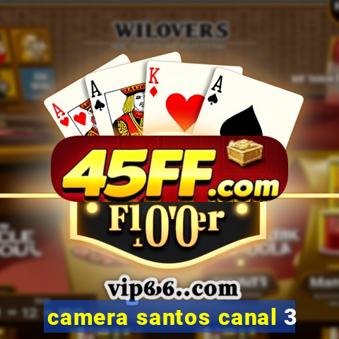 camera santos canal 3